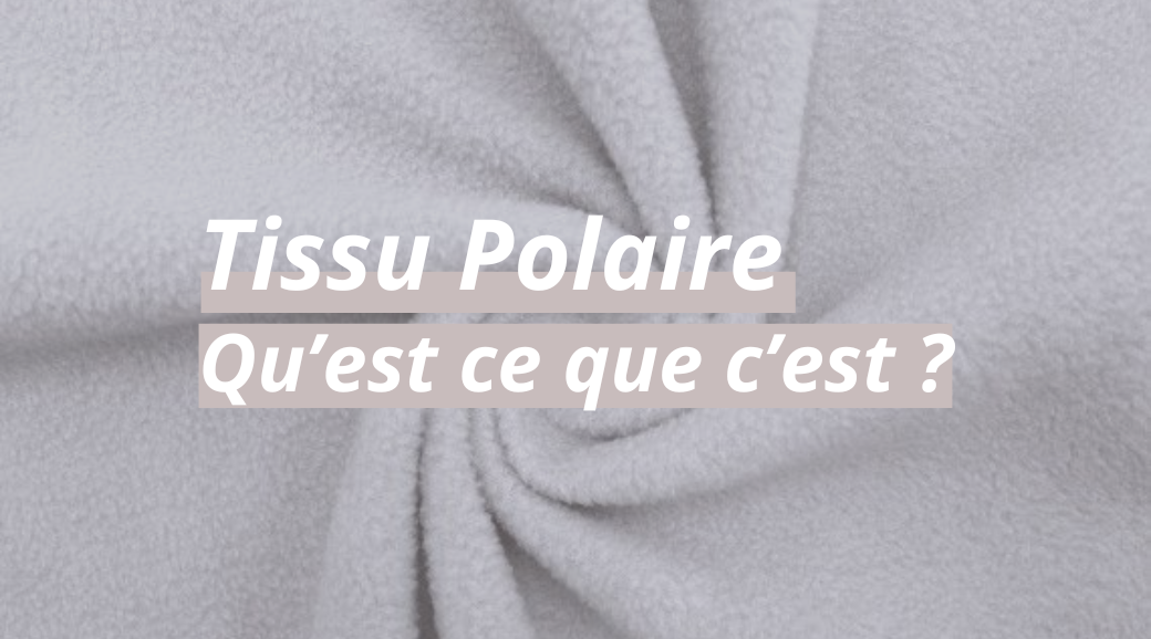 Qu'est-ce qu'un tissu polaire ? Guide complet